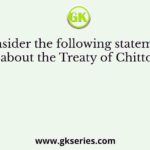 Consider the following statements about the Treaty of Chittor