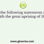 Consider the following statements associated with the great uprising of 1857