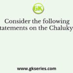 Consider the following statements on the Chalukyas