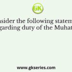 Consider the following statements regarding duty of the Muhatsibs