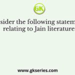 Consider the following statements relating to Jain literature