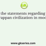 Consider the statements regarding the effects of Harappan civilization in modern era