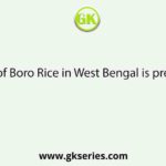 Cultivation of Boro Rice in West Bengal is predominant in
