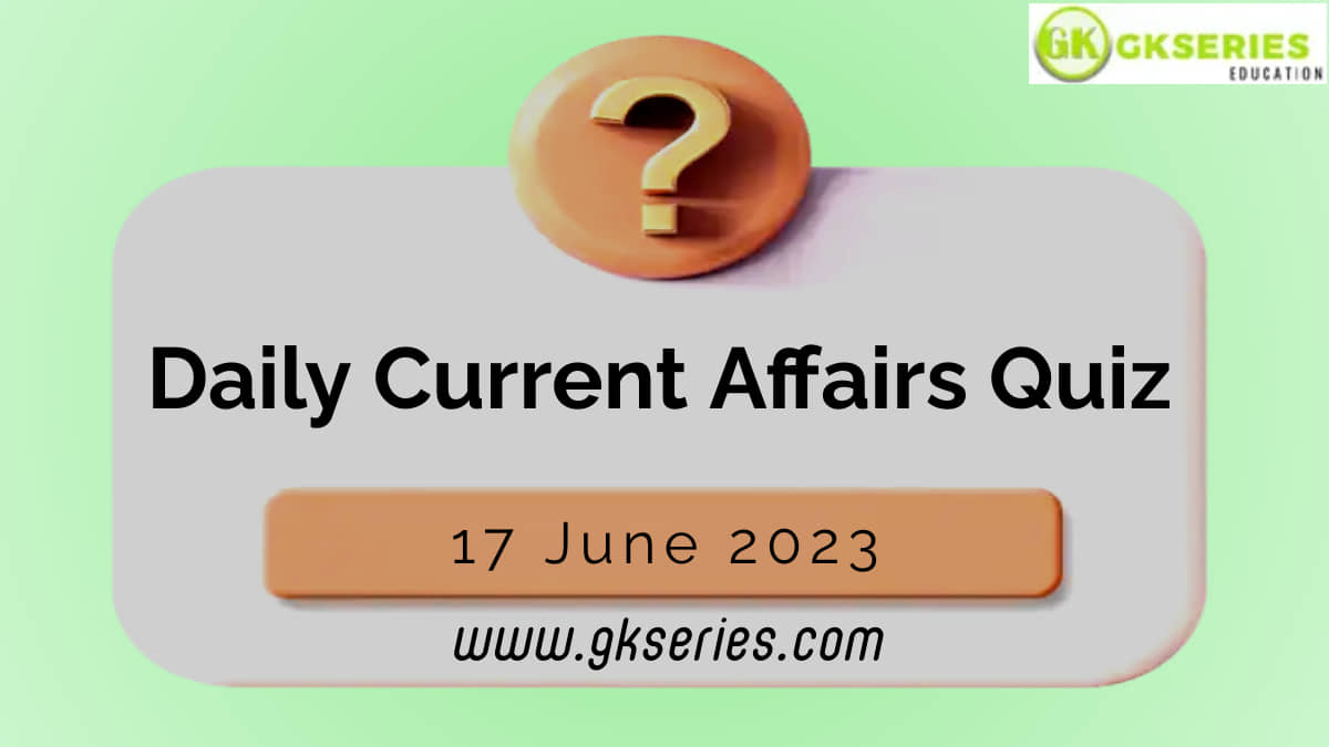 Daily Quiz on Current Affairs by Gkseries – 17 June 2023