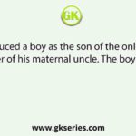 Dev introduced a boy as the son of the only daughter of the father of his maternal uncle. The boy is Dev’s        