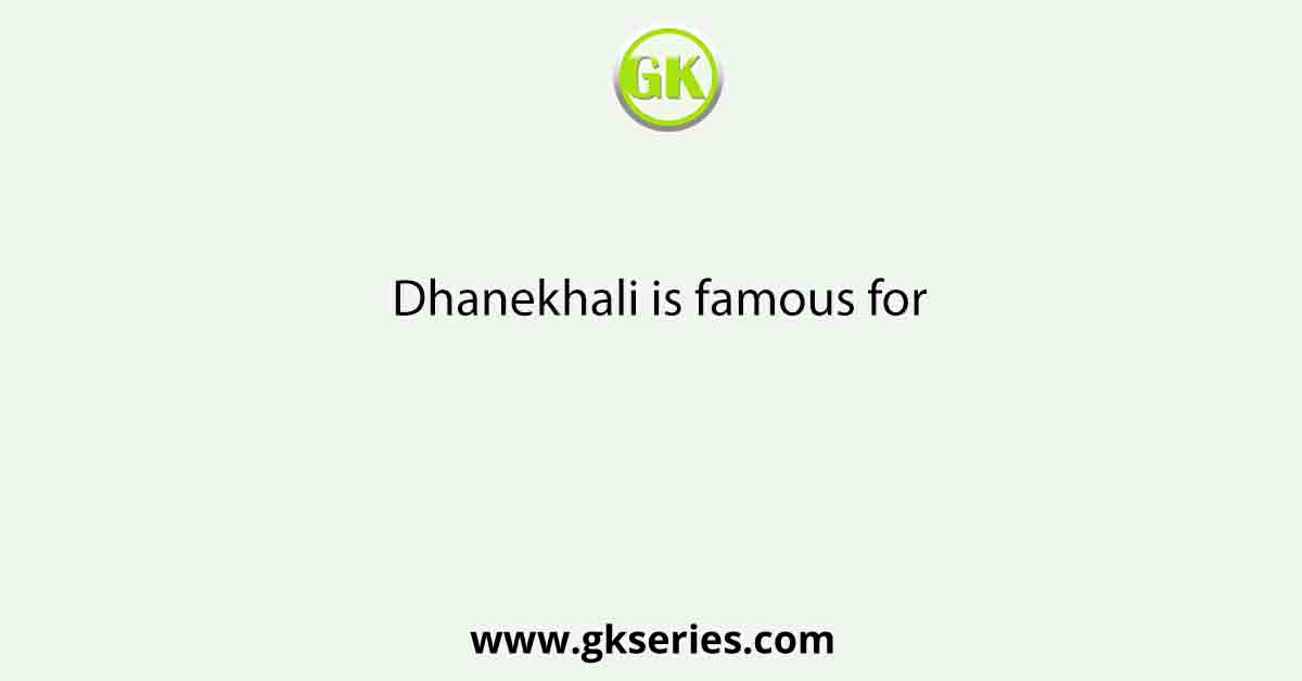 Dhanekhali is famous for