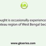 Drought is occasionally experienced in the plateau region of West Bengal because of
