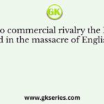 Due to commercial rivalry the Dutch indulged in the massacre of Englishmen at