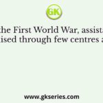 During the First World War, assistance was organised through few centres abroad