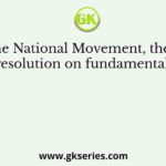 During the National Movement, the Congress passed a resolution on fundamental rights and