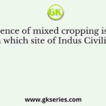 Evidence of mixed cropping is seen from which site of Indus Civilization