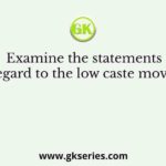 Examine the statements with regard to the low caste movements