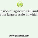 Expansion of agricultural land took place on the largest scale in which period ?