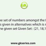Find out the set of numbers amongst the four sets of numbers given in alternatives which is most like the given set Given Set : (21, 18,12)