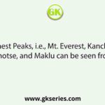 Four Highest Peaks, i.e., Mt. Everest, Kanchenjunga, Lhotse, and Maklu can be seen from