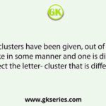 Four letter-clusters have been given, out of which three are alike in some manner and one is different. Select the letter- cluster that is different.