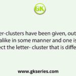 Four letter-clusters have been given, out of which three are alike in some manner and one is different. Select the letter- cluster that is different.