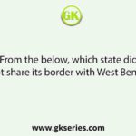 From the below, which state did not share its border with West Bengal