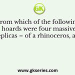 From which of the following hoards were four massive copper replicas – of a rhinoceros, an elephant