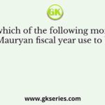 From which of the following months did the Mauryan fiscal year use to begin?