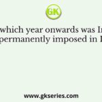From which year onwards was Income Tax permanently imposed in India?