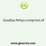 Gaudiya Nritya comprises of