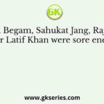 Ghasiti Begam, Sahukat Jang, Rajballabh and Yar Latif Khan were sore enemies of