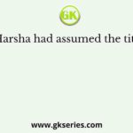 Harsha had assumed the title