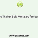 Haru Thakur, Bola Moira are famous for