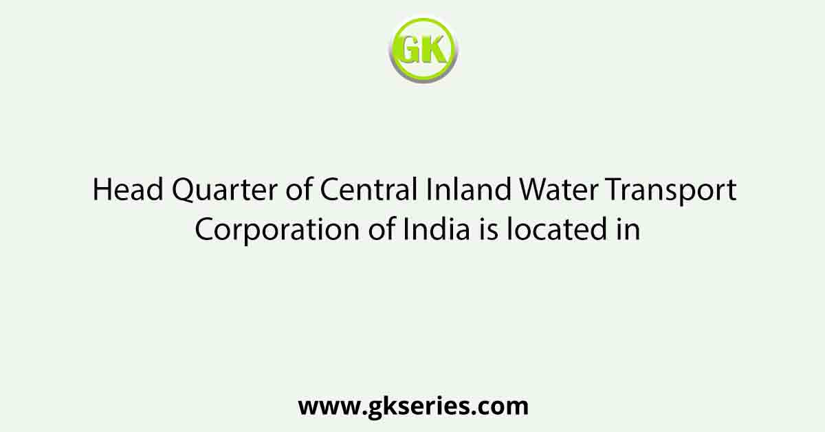 Head Quarter of Central Inland Water Transport Corporation of India is located in