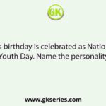 His birthday is celebrated as National Youth Day. Name the personality.
