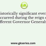 Historically significant events occurred during the reign of different Governor Generals in