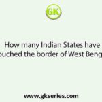 How many Indian States have touched the border of West Bengal?