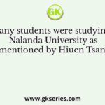 How many students were studying in the Nalanda University as mentioned by Hiuen Tsang