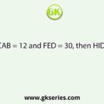 If CAB = 12 and FED = 30, then HIDE =