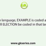 If in a certain language, EXAMPLE is coded as DWZLOKD, How will ELECTION be coded in that language?