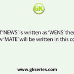 If ‘NEWS’ is written as ‘WENS’ then how ‘MATE’ will be written in this code?