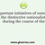 Important initiatives of some of the distinctive nationalists during the course of the