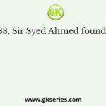 In 1888, Sir Syed Ahmed founded the