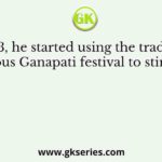In 1893, he started using the traditional religious Ganapati festival to stimulate