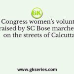 In 1928 a Congress women’s volunteer corps raised by SC Bose marched on the streets of Calcutta
