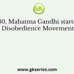 In 1930, Mahatma Gandhi started the Civil Disobedience Movement from