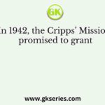 In 1942, the Cripps’ Mission promised to grant