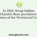 In 1943, Netaji Subhas Chandra Bose proclaimed the formation of the Provisional Government