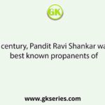 In 20 century, Pandit Ravi Shankar was the best known propanents of