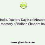 In India, Doctors’ Day is celebrated in the memory of Bidhan Chandra Roy on