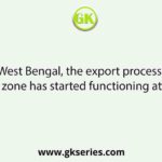 In West Bengal, the export processing zone has started functioning at:
