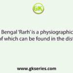In West Bengal ‘Rarh’ is a physiographic region, part of which can be found in the district of