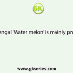 In West Bengal ‘Water melon’ is mainly produced in :