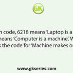 In a certain code, 6218 means ‘Laptop is a computer’ and 8217 means ‘Computer is a machine’. Which of the following is the code for ‘Machine makes our life easy’?